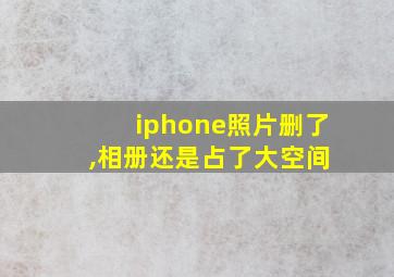 iphone照片删了 ,相册还是占了大空间